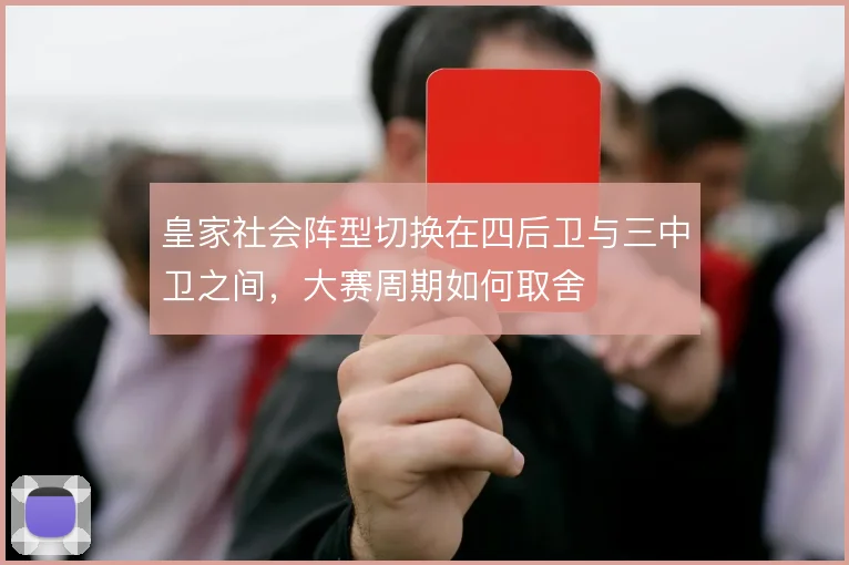 皇家社会阵型切换在四后卫与三中卫之间，大赛周期如何取舍