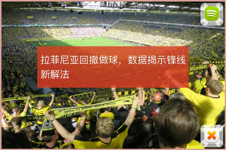 拉菲尼亚回撤做球,数据揭示锋线新解法
