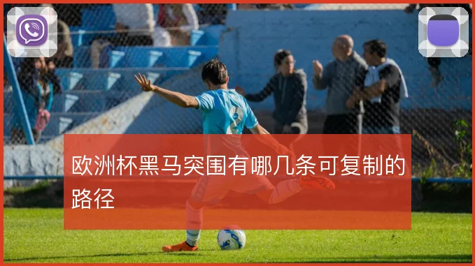 欧洲杯黑马突围有哪几条可复制的路径