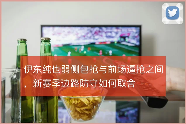 伊东纯也弱侧包抢与前场逼抢之间，新赛季边路防守如何取舍